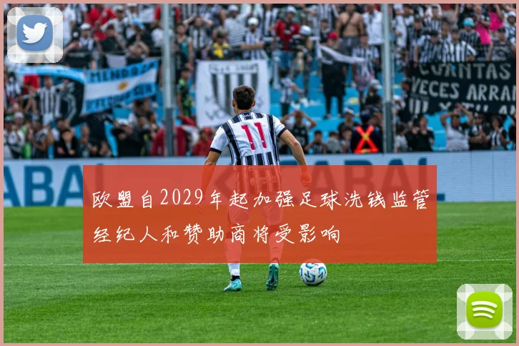 欧盟自2029年起加强足球洗钱监管经纪人和赞助商将受影响